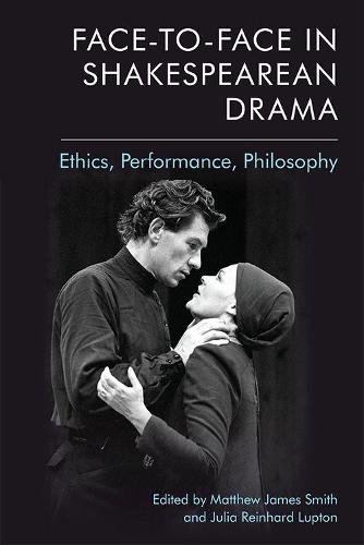 Face-To-Face in Shakespearean Drama: Ethics, Performance, Philosophy