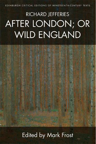 Richard Jefferies, After London; or Wild England (Edinburgh Critical Editions of Nineteenth-Century Texts)