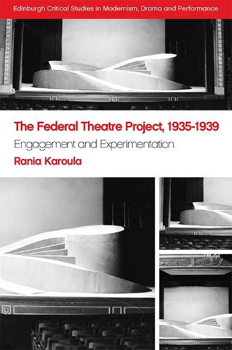 The Federal Theatre Project, 1935-1939: Engagement and Experimentation (Edinburgh Critical Studies in Modernism, Drama and Performance)
