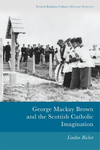 George Mackay Brown and the Scottish Catholic Imagination (Scottish Religious Cultures)