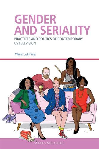 Gender and Seriality: Practices and Politics of Contemporary Us Television (Screen Serialities)