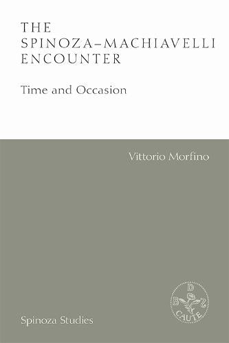 The Spinoza-Machiavelli Encounter: Time and Occasion (Spinoza Studies)
