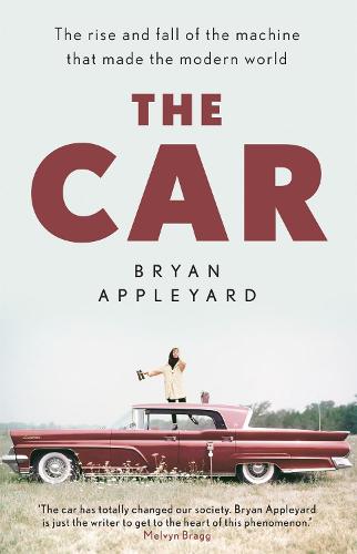 The Car: The rise and fall of the machine that made the modern world