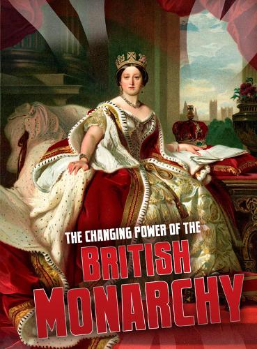 Aspects of British History Beyond 1066: The Changing Power of the British Monarchy