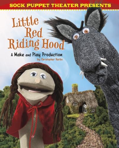 Sock Puppet Theatre: Sock Puppet Theatre Presents Little Red Riding Hood: A Make & Play Production