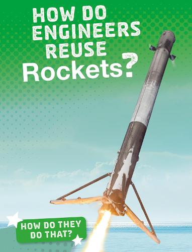 How Do They Do That?: How Do Engineers Reuse Rockets? (How'd They Do That?)