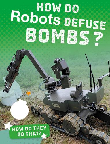 How Do Robots Defuse Bombs? (Bright Idea Books: How Do They Do That?)