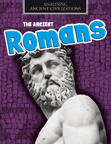The Ancient Romans (Analysing Ancient Civilizations)