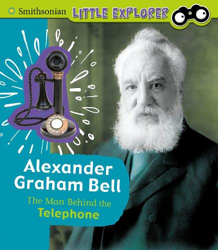 Little Inventor: Alexander Graham Bell: The Man Behind the Telephone