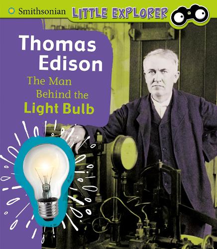Little Inventor: Thomas Edison: The Man Behind the Light Bulb