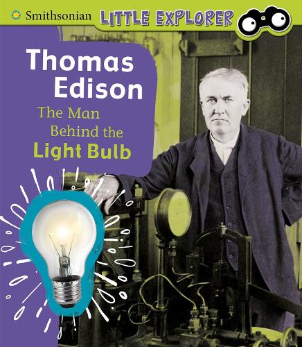 Thomas Edison: The Man Behind the Light Bulb (Little Inventor)