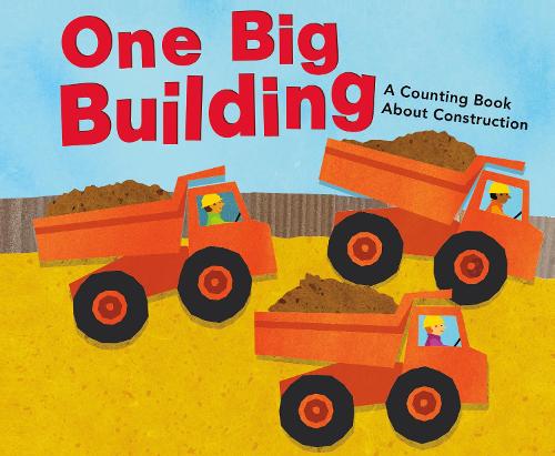 One Big Building: A Counting Book About Construction (Know Your Numbers)