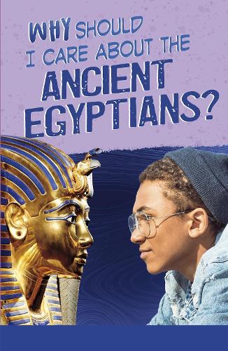 Why Should I Care About the Ancient Egyptians? (Why Should I Care About History?)