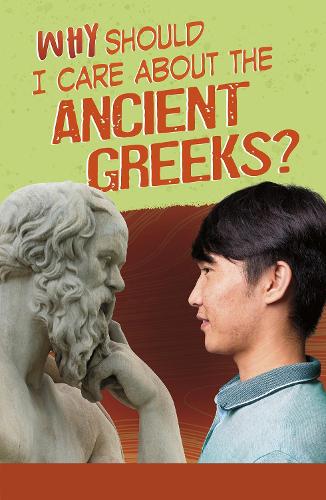 Why Should I Care About the Ancient Greeks? (Why Should I Care About History?)