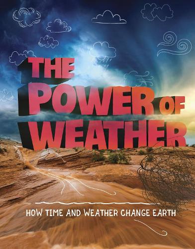 The Power of Weather: How Time and Weather Change the Earth (Weather and Climate)