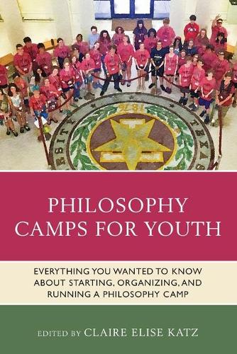 Philosophy Camps for Youth: Everything You Wanted to Know about Starting, Organizing, and Running a Philosophy Camp (Big Ideas for Young Thinkers)