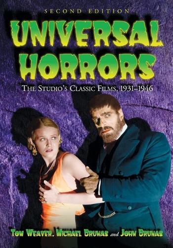 Universal Horrors: The Studio's Classic Films, 1931-1946: The Studio's Classic Films, 1931-1946, 2D Ed.