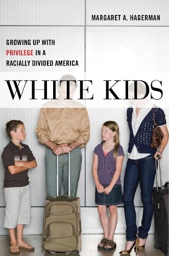 White Kids: Growing Up with Privilege in a Racially Divided America (Critical Perspectives on Youth)