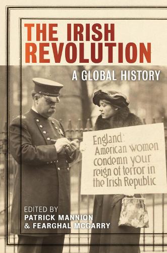 The Irish Revolution: A Global History: 3 (The Glucksman Irish Diaspora Series)