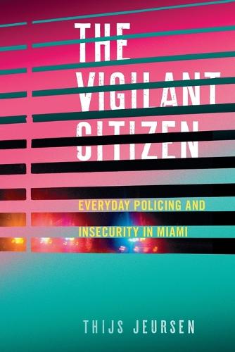Vigilant Citizen, The: Everyday Policing and Insecurity in Miami