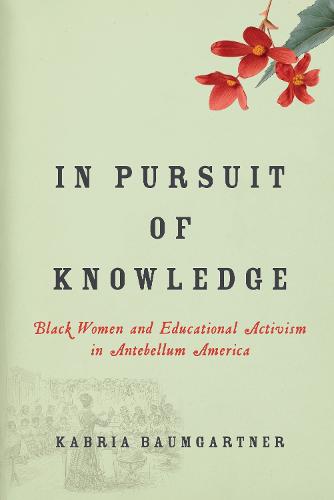 In Pursuit of Knowledge: Black Women and Educational Activism in Antebellum America: 5 (Early American Places)
