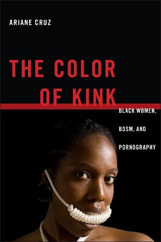 The Color of Kink: Black Women, BDSM, and Pornography (Sexual Cultures)