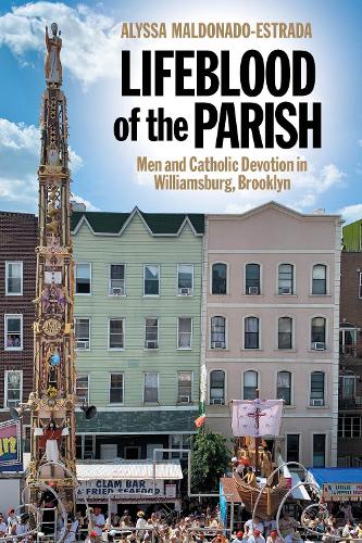 Lifeblood of the Parish: Men and Catholic Devotion in Williamsburg, Brooklyn: 4 (North American Religions)