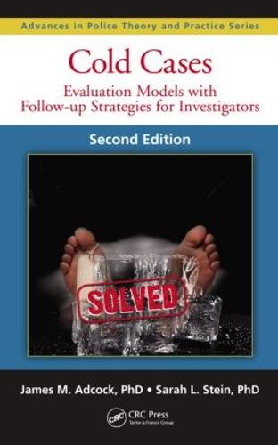 Cold Cases: Evaluation Models with Follow-up Strategies for Investigators, Second Edition: 23 (Advances in Police Theory and Practice)