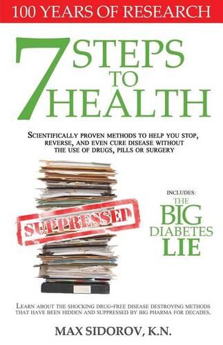 7 Steps to Health: Scientifically proven methods to help you stop, reverse, and even cure disease without the use of drugs, pills or surgery.