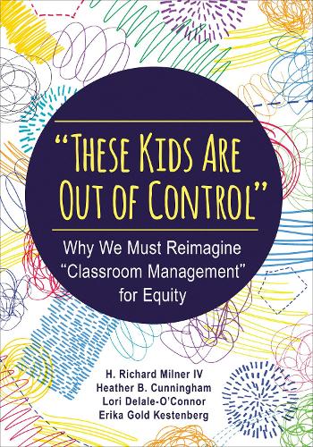These Kids Are Out of Control: Why We Must Reimagine "Classroom Management" for Equity