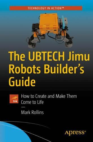 The UBTECH Jimu Robots Builder’s Guide: How to Create and Make Them Come to Life