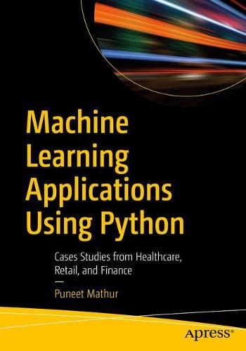 Machine Learning Applications Using Python: Cases Studies from Healthcare, Retail, and Finance