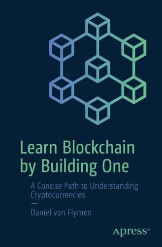 Learn Blockchain by Building One: A Concise Path to Understanding Cryptocurrencies