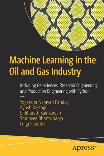 Machine Learning in the Oil and Gas Industry: Including Geosciences, Reservoir Engineering, and Production Engineering with Python