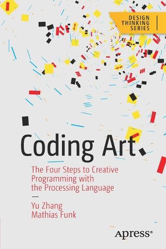 Coding Art: The Four Steps to Creative Programming with the Processing Language (Design Thinking)