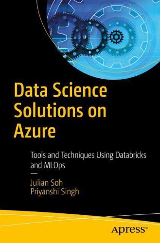 Data Science Solutions on Azure: Tools and Techniques Using Databricks and MLOps