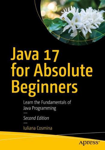 Java 17 for Absolute Beginners: Learn the Fundamentals of Java Programming