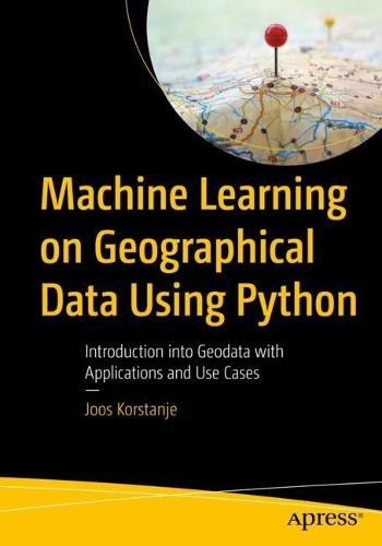 Machine Learning on Geographical Data Using Python: Introduction into Geodata with Applications and Use Cases