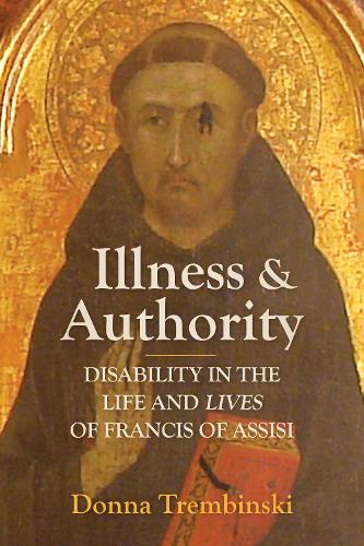 Illness and Authority: Disability in the Life and Lives of Francis of Assisi