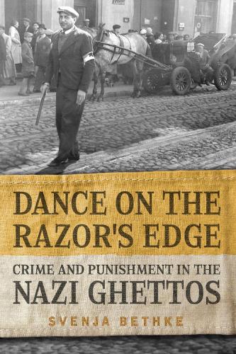 Dance on the Razors Edge: Crime and Punishment in the Nazi Ghettos (German and European Studies)