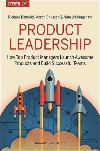 Product Leadership: How Top Product Managers Launch Awesome Products and Build Successful Teams