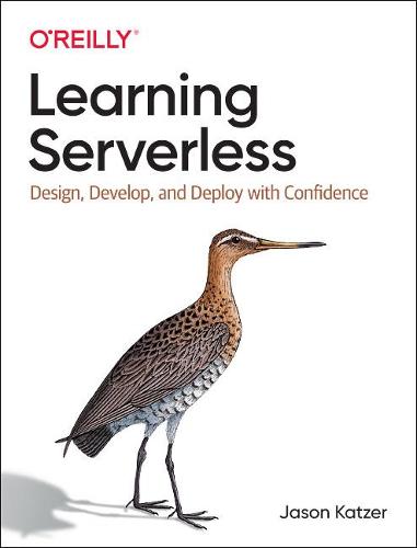 Learning Serverless: Design, Develop, and Deploy with Confidence