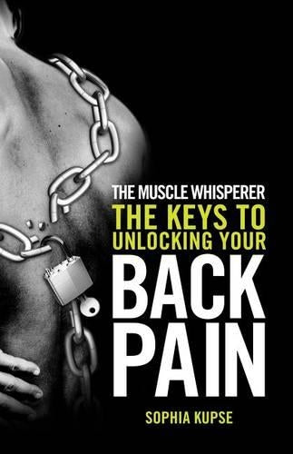 The Muscle Whisperer: The Keys to Unlocking Your Back Pain