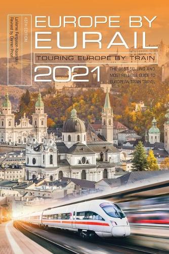 Europe by Eurail 2021: Touring Europe by Train, 45th Edition