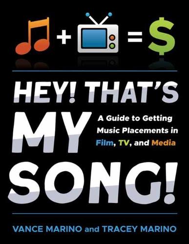 Hey! That�s My Song!: A Guide to Getting Music Placements in Film, TV, and Media