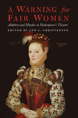 A Warning for Fair Women: Adultery and Murder in Shakespeare's Theater (Early Modern Cultural Studies)