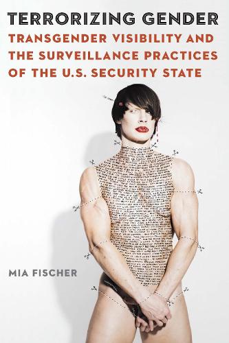 Terrorizing Gender: Transgender Visibility and the Surveillance Practices of the U.S. Security State (Expanding Frontiers: Interdisciplinary Approaches to Studies of Women, Gender, and Sexuality)