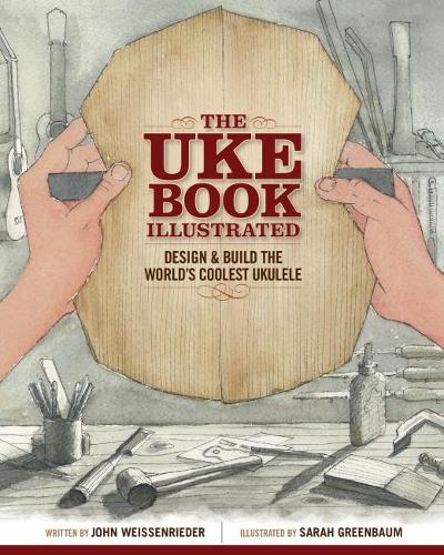 The Uke Book Illustrated: Design and Build the World's Coolest Ukulele (Fox Chapel Publishing) Graphic Novel Format Shows Every Step of Construction with 1,500 Beautiful Watercolor Illustrations