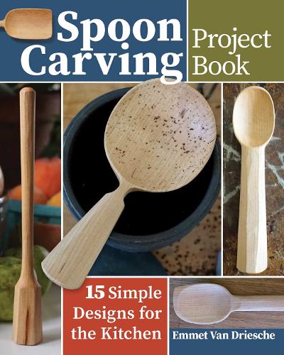 Spoon Carving Project Book: 15 Simple Designs for the Kitchen (Fox Chapel Publishing) Skill-Building Woodcarving Projects for Beginner to Intermediate Carvers for Spoons, Scoops, Dippers, and More