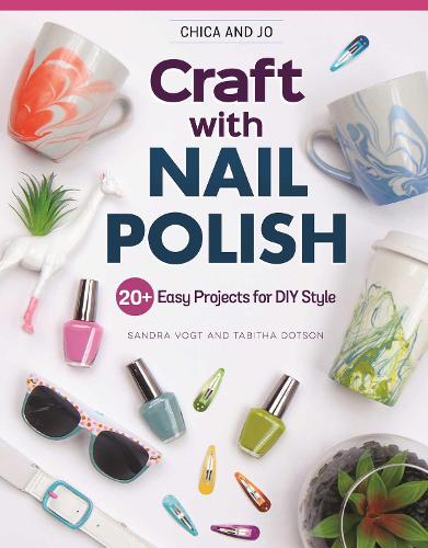 Chica and Jo Craft with Nail Polish: 27 Easy Projects for DIY Style (Design Originals) Beginner-Friendly Guide to Marbling and Embellishing on Dishes, ... and More: 20+ Easy Projects for DIY Style